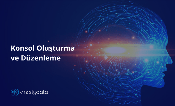 Konsol Oluşturma ve Düzenleme | Konsol Ekranının Özellikleri